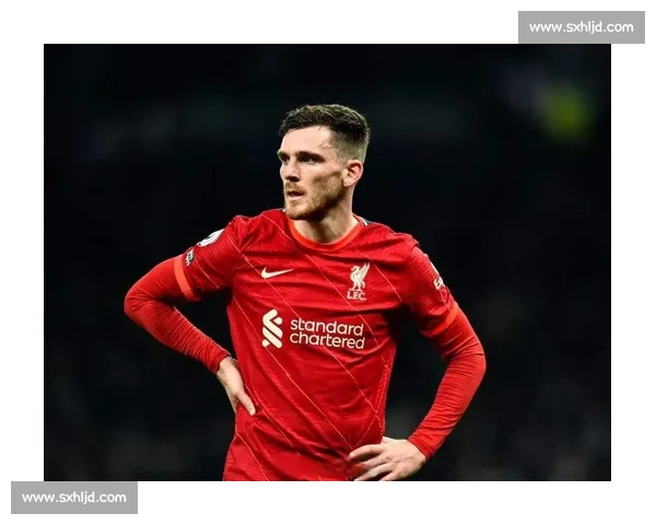 罗伯逊未来未定!利物浦左后卫将与俱乐部展开关键会谈,马竞拜仁虎视眈眈